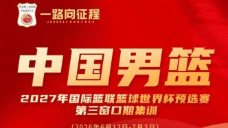 备战世界杯预选赛第三窗口期，中国男篮开启新一期集训