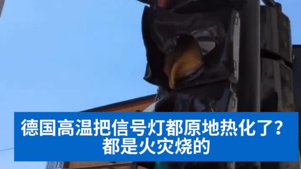 明查｜德国高温把信号灯“热到熔化”？实为火灾烧的