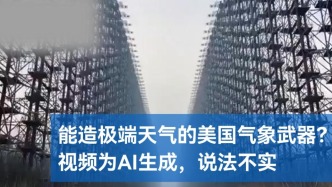 明查｜能造极端天气的美国气象武器？视频为AI生成，说法不实