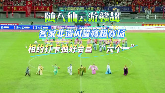 江西会昌大型非遗秀惊艳赣超中场秀