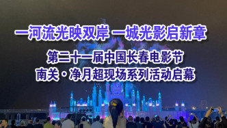 一河流光映双岸一城光影启新章——第二十一届中国长春电影节南关·净月超现场系列活动启幕