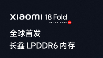 玄戒 O100 + 长鑫 LPDDR6 落地小米 18Fold，国产产业链，强强突破！
