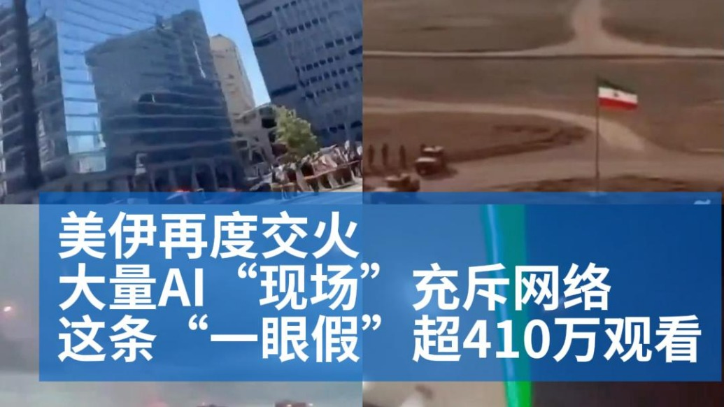 明查｜美伊交火AI“现场”充斥网络，爆火视频“一眼假”