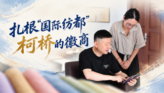 单项冠军县，何以扛打丨扎根“国际纺都”柯桥的徽商