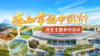 “感知幸福中国行”河北行启动：参访团将赴三地探寻民生幸福