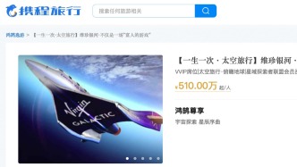 510万元的太空旅行卖出681份船票？携程页面更新为已售2份，回应称预订已排到2027年底