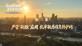 视频｜严管“刷脸”应用，扎牢敏感信息防护网