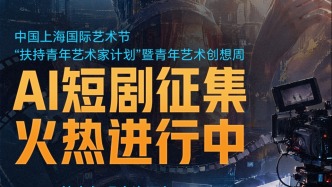 AI短剧征集倒计时：申报者想讲钟馗、科幻、历史，更想“定义标准”