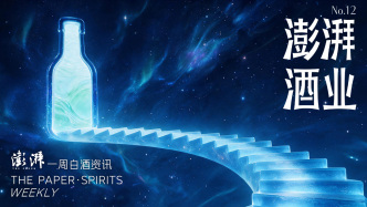 澎湃·酒业｜一周白酒资讯