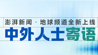 中外人士寄语澎湃新闻·地球频道全新上线