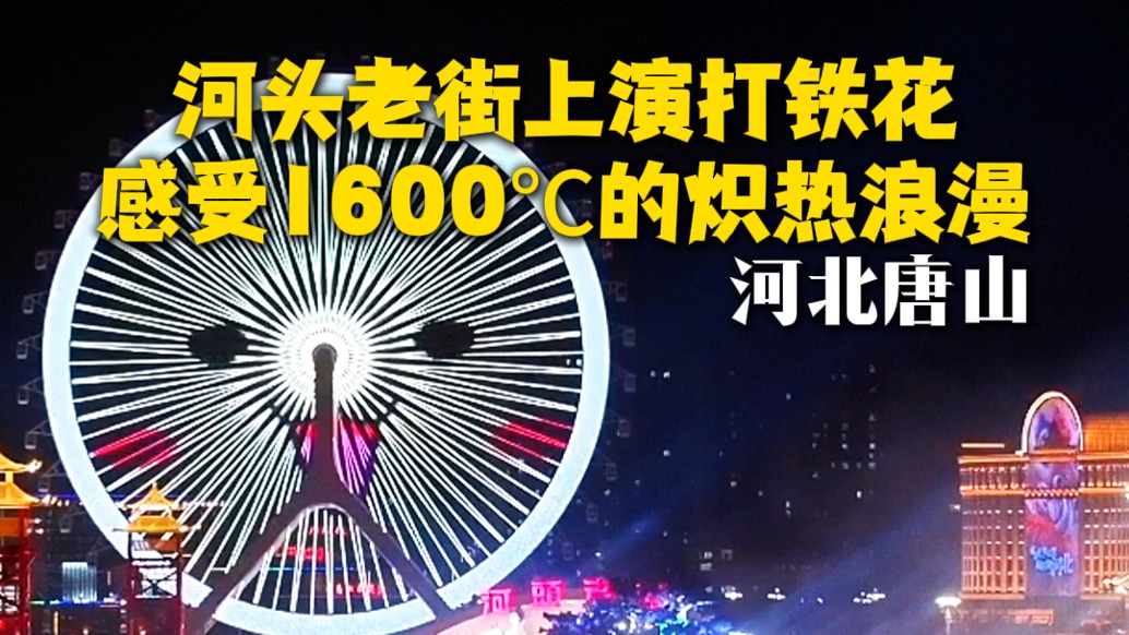 唐山河頭老街上演打鐵花，感受1600℃的熾熱浪漫！