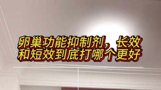 卵巢功能抑制剂，长效和短效，哪个更好？