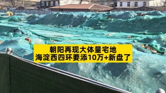 朝陽再現大體量宅地，海淀西四環要添10萬+新盤了