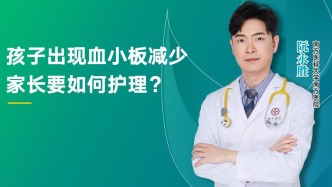 孩子出現(xiàn)血小板減少，家長要如何護(hù)理？