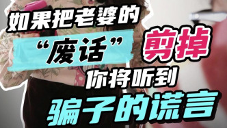 如果把老婆的“廢話”剪掉，你將聽到騙子的謊言