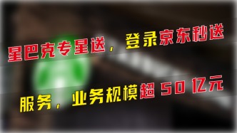 星巴克專星送登錄京東秒送服務(wù)，業(yè)務(wù)規(guī)模超50億元