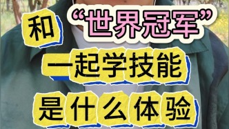 和“世界冠軍”一起學(xué)技能，是什么體驗(yàn)？