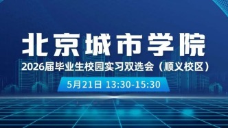 【邀請函】05月21日， 北京城市學院2026屆畢業(yè)生校園實習雙選會（順義校區(qū)）
