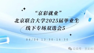 【邀請函】6月6日，“京彩就業(yè)”北京聯(lián)合大學(xué)2025屆畢業(yè)生線下專場雙選會(huì)5