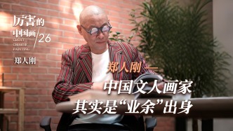 厲害的中國畫丨鄭人剛：中國文人畫家其實是“業余”出身