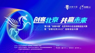 【大賽推薦】第十屆“創(chuàng)客中國”北京市中小企業(yè)創(chuàng)新創(chuàng)業(yè)大賽暨“創(chuàng)客北京2025”創(chuàng)新創(chuàng)業(yè)大賽參賽項目開