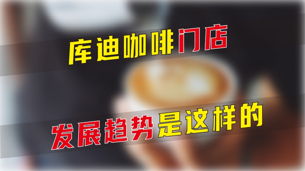 庫迪咖啡門店發展趨勢是這樣的