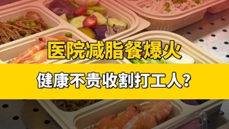 醫(yī)院減脂餐爆火，健康不貴收割打工人？