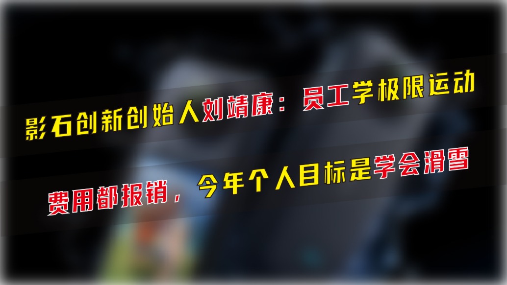 影石创新创始人刘靖康:员工学极限运动,费用都报销