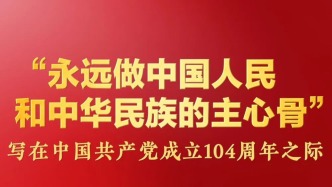 “永远做中国人民和中华民族的主心骨”——写在中国共产党成立104周年之际