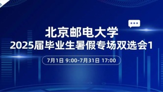 【邀请函】7月1日—8月31日，北京邮电大学2025届毕业生暑假专场双选会