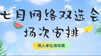 七月网络双选会场次安排 高效招聘 抢占校园人才先机