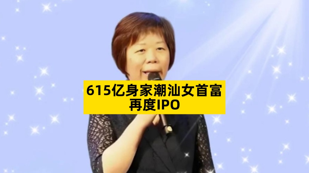 615億身家潮汕女首富，再度IPO