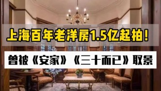 上海百年老洋房1.5億起拍，曾被《安家》《三十而已》取景