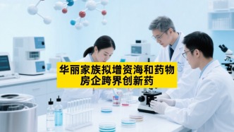 华丽家族拟增资海和药物，房企跨界创新药