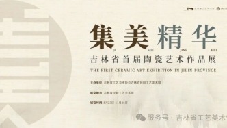 展覽資訊 | “集美精華” 吉林省首屆陶瓷藝術作品展