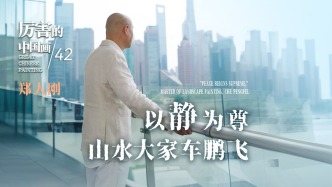 厲害的中國畫丨鄭人剛：以靜為尊·山水大家車鵬飛
