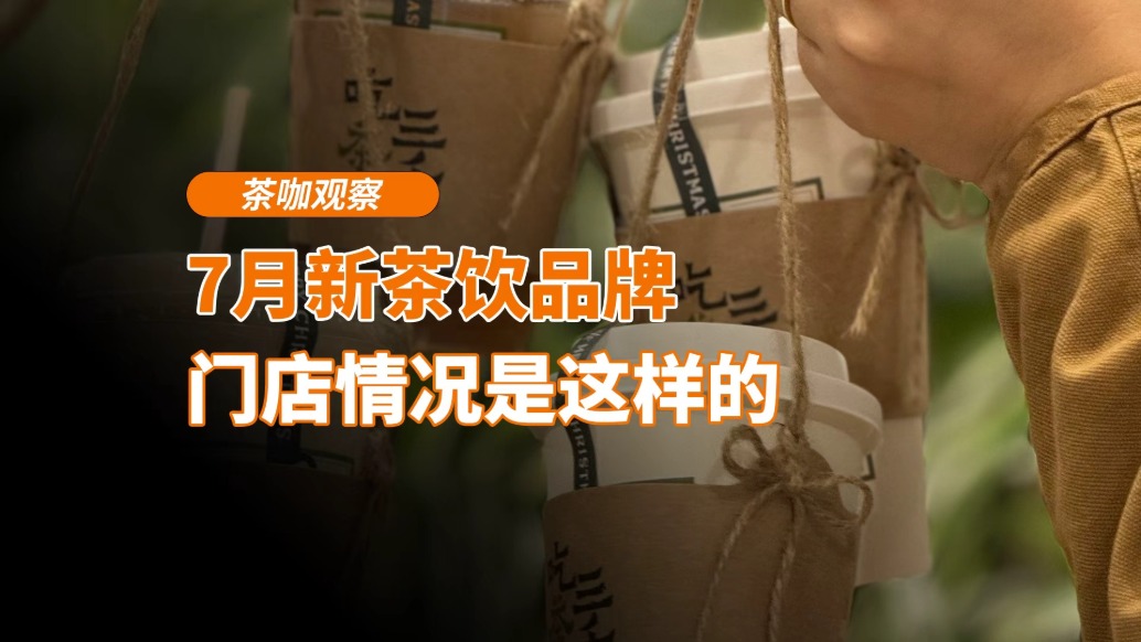 7月新茶飲品牌門店情況是這樣的