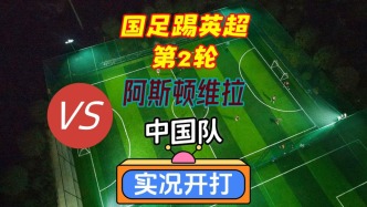 國足踢英超第2輪！阿斯頓維拉VS中國隊(duì)！