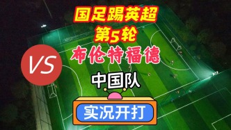 國足踢英超第5輪！布倫特福德VS中國隊(duì)！