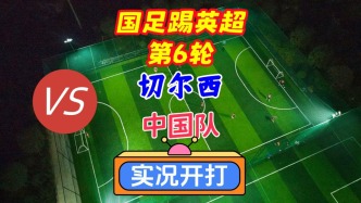 國(guó)足踢英超第6輪！切爾西VS國(guó)足！