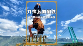 高手在民間，一小伙在世界第一高橋旁展示在刀鋒上倒立，驚呆路人