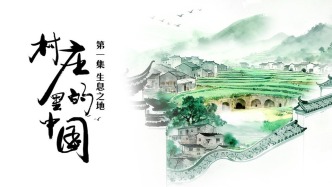 走進凝聚東方智慧的傳統(tǒng)村落，感受一方水土養(yǎng)育一方人的地理傳奇 |《村里的中國》第一集