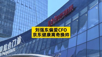 劉強(qiáng)東偏愛CFO，京東健康離奇換帥