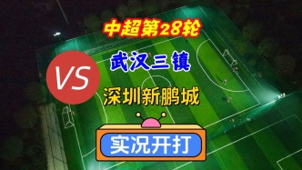 中超第28輪！武漢三鎮(zhèn)VS深圳新鵬城！