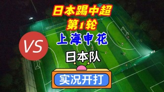 日本隊踢中超第1輪！上海申花VS日本隊！