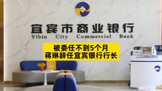 被委任不到5个月，蒋琳辞任宜宾银行行长