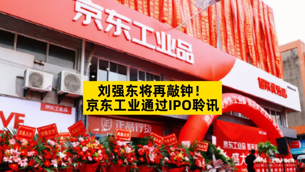 劉強(qiáng)東將再敲鐘,京東工業(yè)通過IPO聆訊