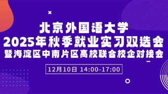 【邀請函】12月10日北京外國語大學(xué)2025年秋季就業(yè)實(shí)習(xí)雙選會(huì)暨海淀區(qū)中南片區(qū)高校聯(lián)合校企對接會(huì)