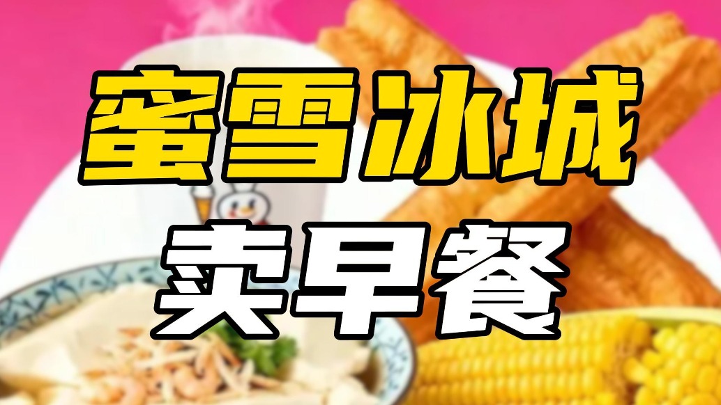蜜雪冰城開賣早餐，劍指全時段飲品帝國？