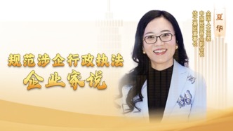 规范涉企行政执法・企业家说 | 夏华：这“ 一降一升”，充分体现了监管“减量提质”的新思路